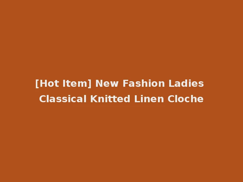 [Hot Item] New Fashion Ladies Classical Knitted Linen Cloche