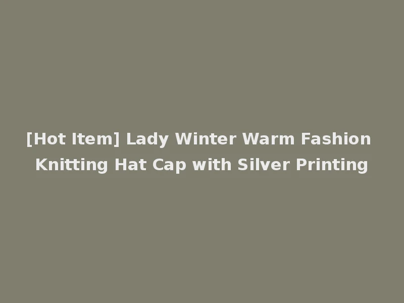 [Hot Item] Lady Winter Warm Fashion Knitting Hat Cap with Silver Printing