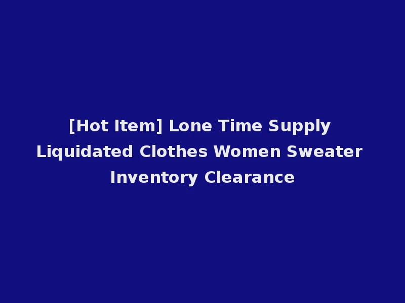 [Hot Item] Lone Time Supply Liquidated Clothes Women Sweater Inventory Clearance