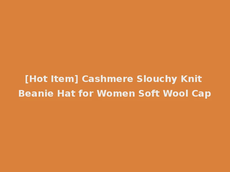 [Hot Item] Cashmere Slouchy Knit Beanie Hat for Women Soft Wool Cap