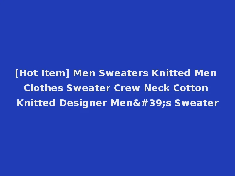[Hot Item] Men Sweaters Knitted Men Clothes Sweater Crew Neck Cotton Knitted Designer Men's Sweater