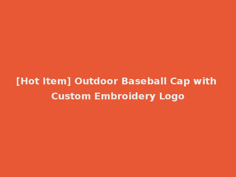 [Hot Item] Outdoor Baseball Cap with Custom Embroidery Logo