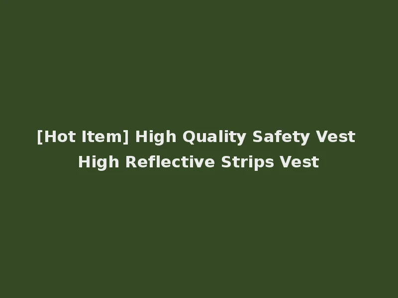 [Hot Item] High Quality Safety Vest High Reflective Strips Vest