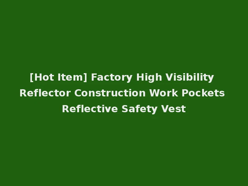 [Hot Item] Factory High Visibility Reflector Construction Work Pockets Reflective Safety Vest