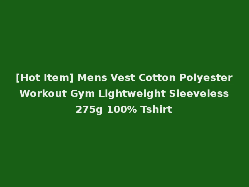 [Hot Item] Mens Vest Cotton Polyester Workout Gym Lightweight Sleeveless 275g 100% Tshirt