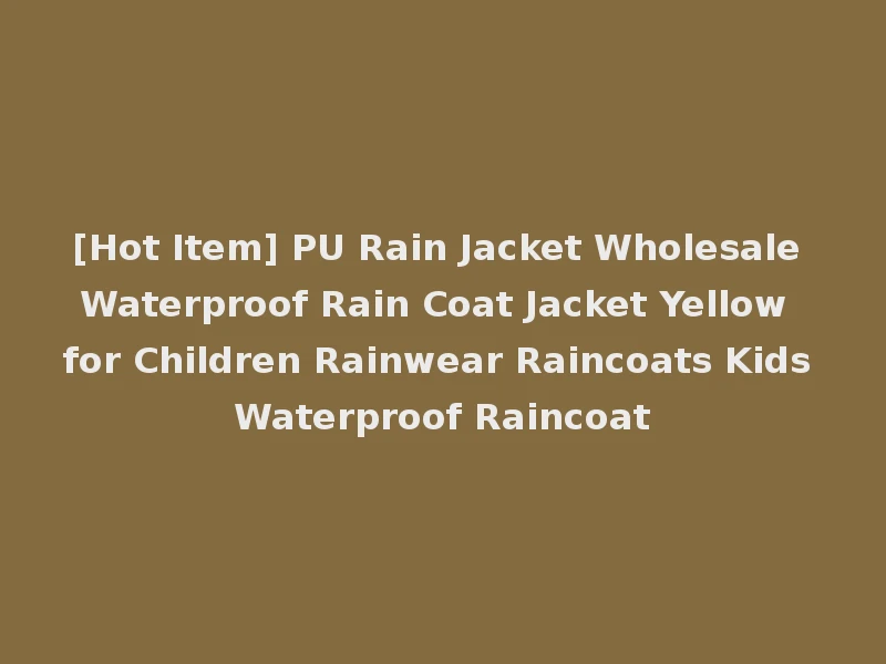[Hot Item] PU Rain Jacket Wholesale Waterproof Rain Coat Jacket Yellow for Children Rainwear Raincoats Kids Waterproof Raincoat