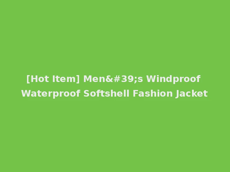 [Hot Item] Men's Windproof Waterproof Softshell Fashion Jacket