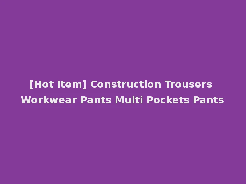 [Hot Item] Construction Trousers Workwear Pants Multi Pockets Pants