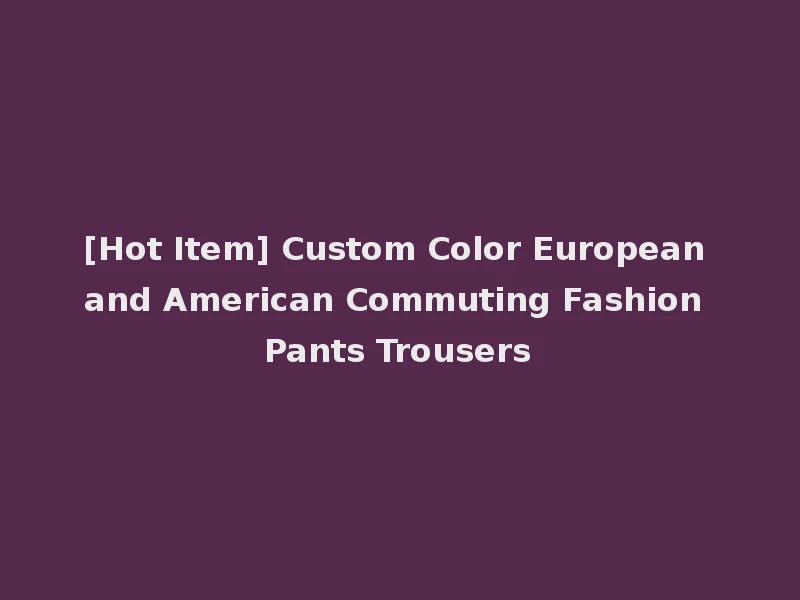 [Hot Item] Custom Color European and American Commuting Fashion Pants Trousers