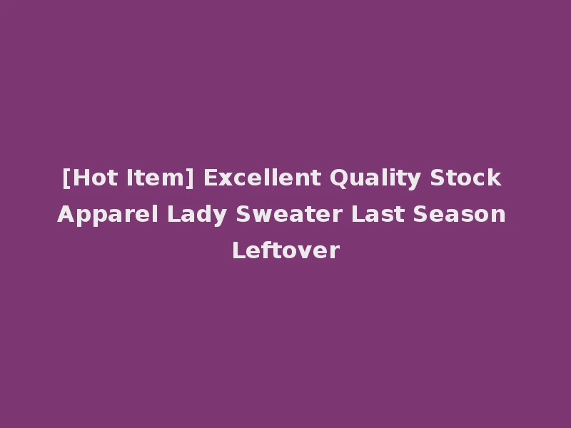 [Hot Item] Excellent Quality Stock Apparel Lady Sweater Last Season Leftover