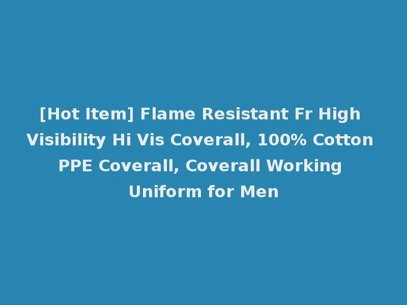 [Hot Item] Flame Resistant Fr High Visibility Hi Vis Coverall, 100% Cotton PPE Coverall, Coverall Working Uniform for Men