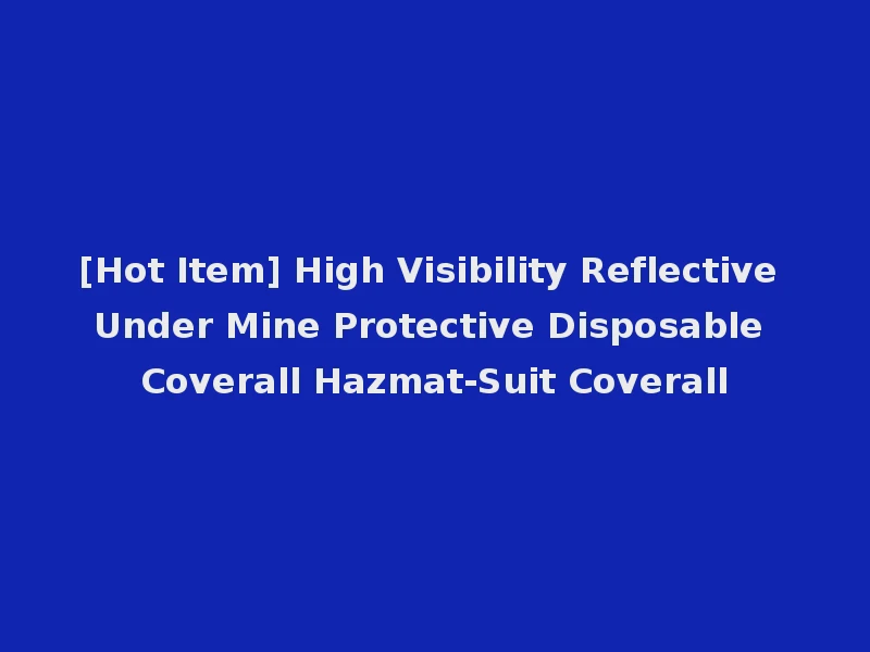 [Hot Item] High Visibility Reflective Under Mine Protective Disposable Coverall Hazmat-Suit Coverall