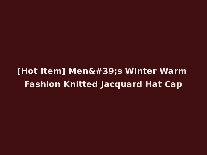 [Hot Item] Men's Winter Warm Fashion Knitted Jacquard Hat Cap
