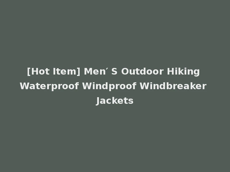[Hot Item] Men′ S Outdoor Hiking Waterproof Windproof Windbreaker Jackets