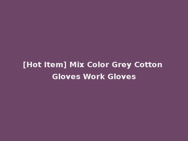 [Hot Item] Mix Color Grey Cotton Gloves Work Gloves