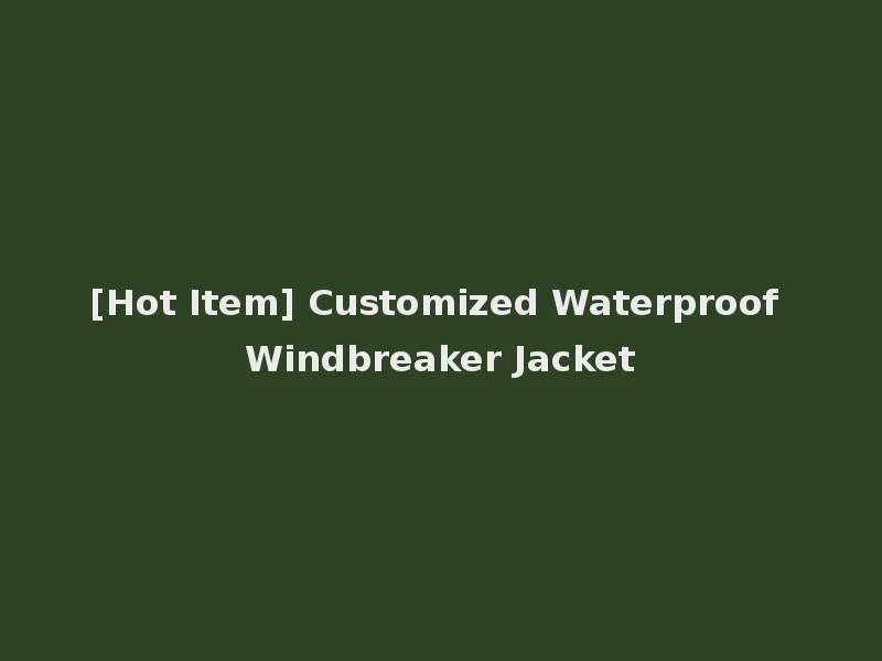 [Hot Item] Customized Waterproof Windbreaker Jacket