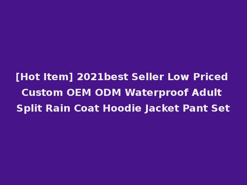 [Hot Item] 2021best Seller Low Priced Custom OEM ODM Waterproof Adult Split Rain Coat Hoodie Jacket Pant Set