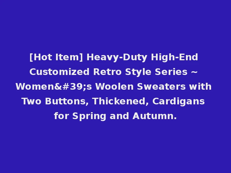 [Hot Item] Heavy-Duty High-End Customized Retro Style Series ~ Women's Woolen Sweaters with Two Buttons, Thickened, Cardigans for Spring and Autumn.