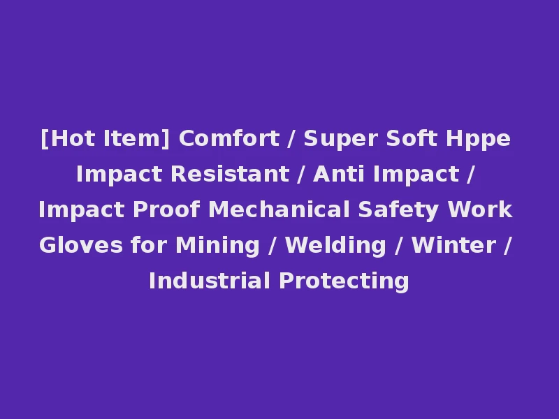[Hot Item] Comfort / Super Soft Hppe Impact Resistant / Anti Impact / Impact Proof Mechanical Safety Work Gloves for Mining / Welding / Winter / Industrial Protecting