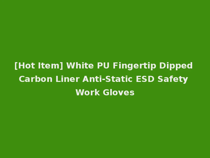 [Hot Item] White PU Fingertip Dipped Carbon Liner Anti-Static ESD Safety Work Gloves