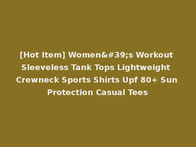 [Hot Item] Women's Workout Sleeveless Tank Tops Lightweight Crewneck Sports Shirts Upf 80+ Sun Protection Casual Tees