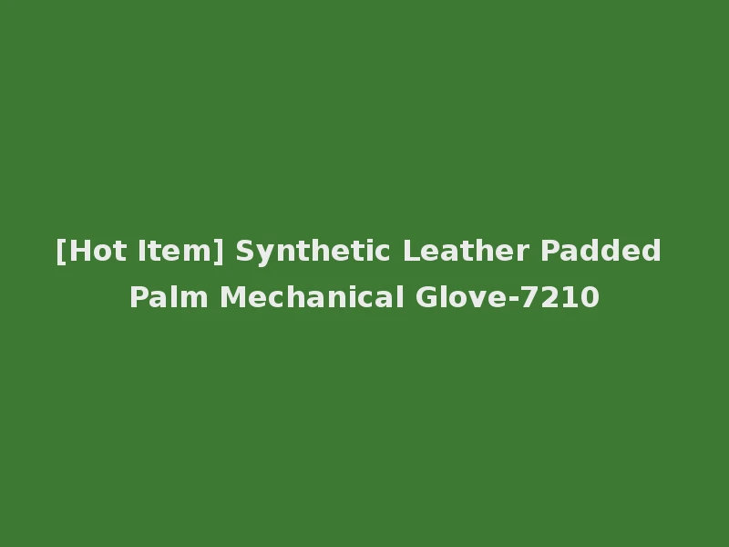 [Hot Item] Synthetic Leather Padded Palm Mechanical Glove-7210