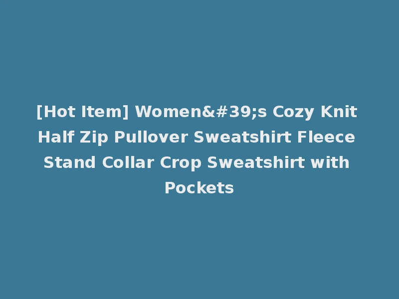 [Hot Item] Women's Cozy Knit Half Zip Pullover Sweatshirt Fleece Stand Collar Crop Sweatshirt with Pockets
