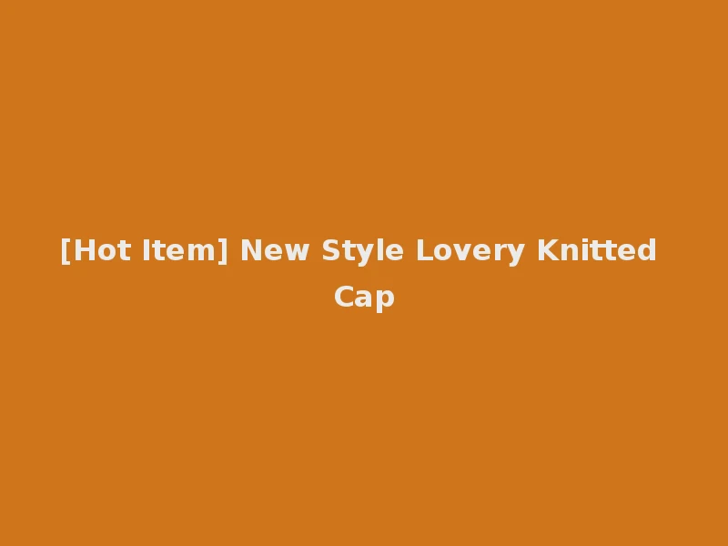 [Hot Item] New Style Lovery Knitted Cap