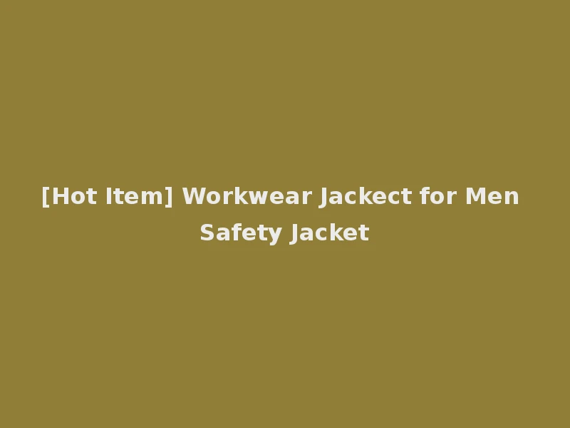 [Hot Item] Workwear Jackect for Men Safety Jacket