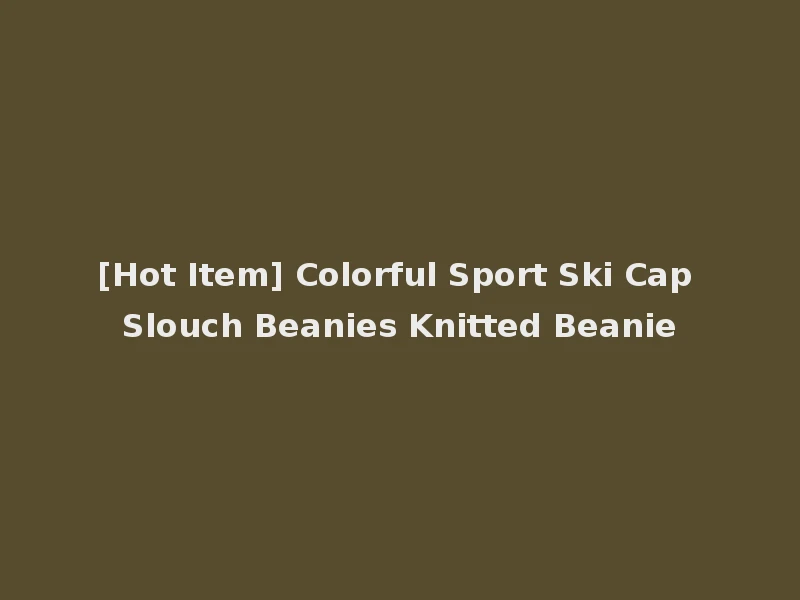 [Hot Item] Colorful Sport Ski Cap Slouch Beanies Knitted Beanie