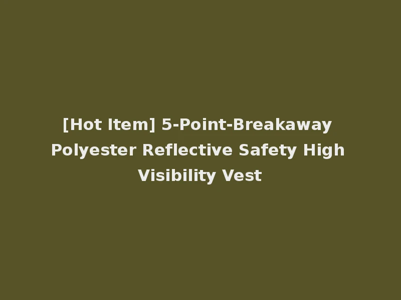[Hot Item] 5-Point-Breakaway Polyester Reflective Safety High Visibility Vest