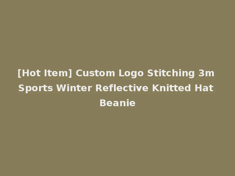 [Hot Item] Custom Logo Stitching 3m Sports Winter Reflective Knitted Hat Beanie