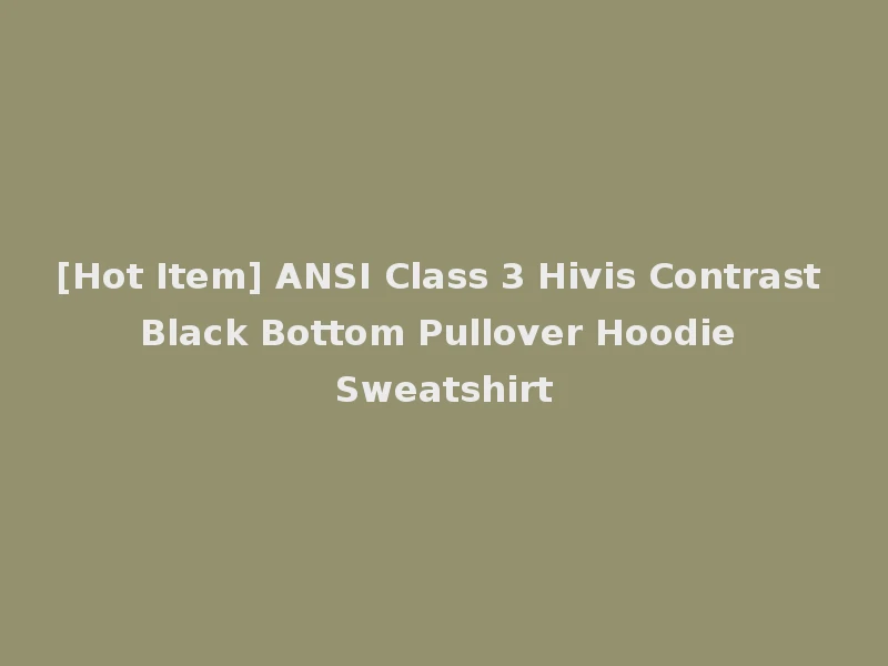 [Hot Item] ANSI Class 3 Hivis Contrast Black Bottom Pullover Hoodie Sweatshirt