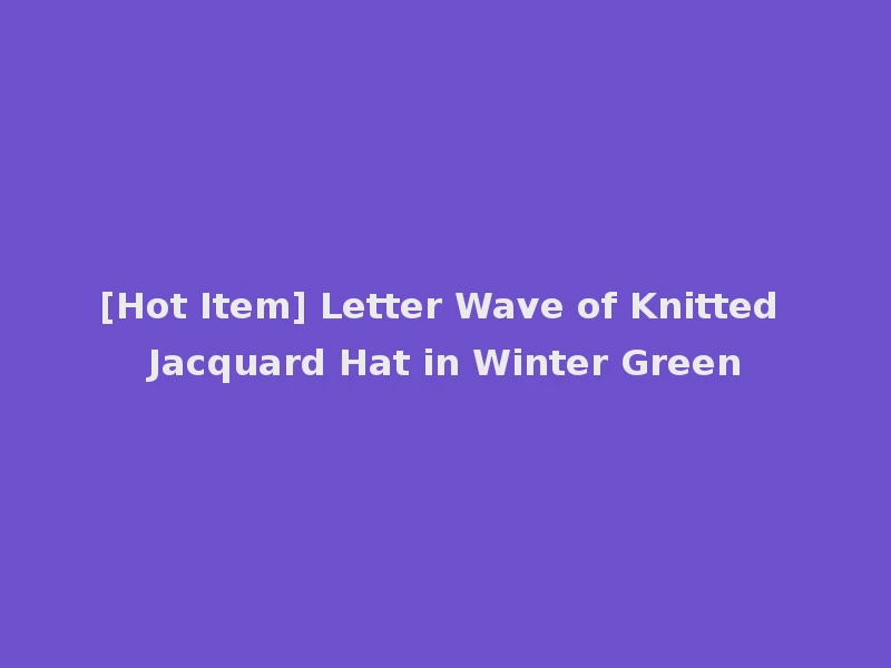 [Hot Item] Letter Wave of Knitted Jacquard Hat in Winter Green