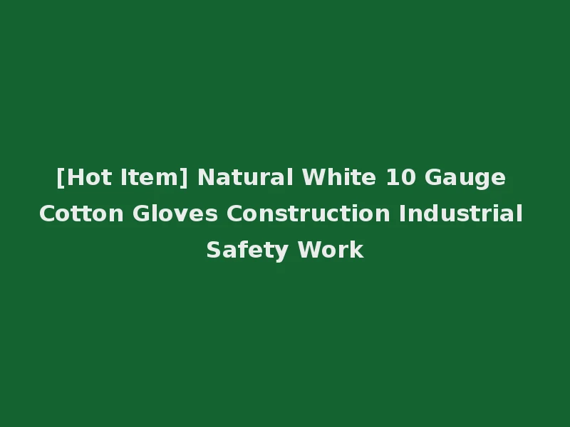 [Hot Item] Natural White 10 Gauge Cotton Gloves Construction Industrial Safety Work