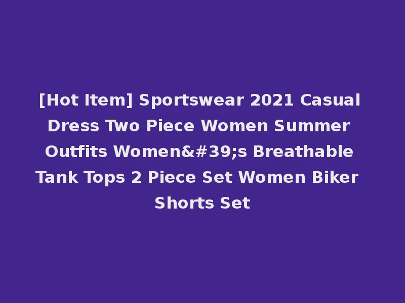 [Hot Item] Sportswear 2021 Casual Dress Two Piece Women Summer Outfits Women's Breathable Tank Tops 2 Piece Set Women Biker Shorts Set