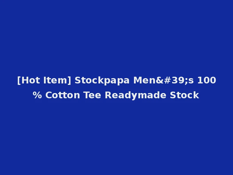 [Hot Item] Stockpapa Men's 100% Cotton Tee Readymade Stock