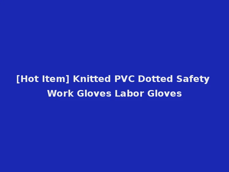 [Hot Item] Knitted PVC Dotted Safety Work Gloves Labor Gloves