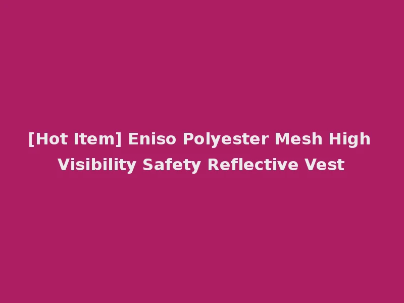 [Hot Item] Eniso Polyester Mesh High Visibility Safety Reflective Vest