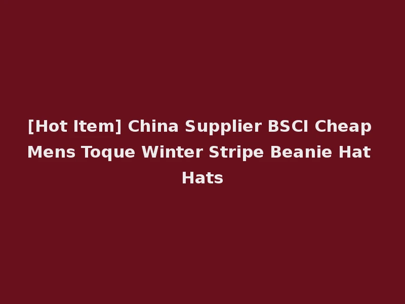 [Hot Item] China Supplier BSCI Cheap Mens Toque Winter Stripe Beanie Hat Hats