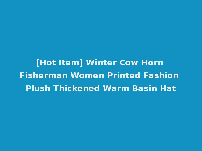 [Hot Item] Winter Cow Horn Fisherman Women Printed Fashion Plush Thickened Warm Basin Hat