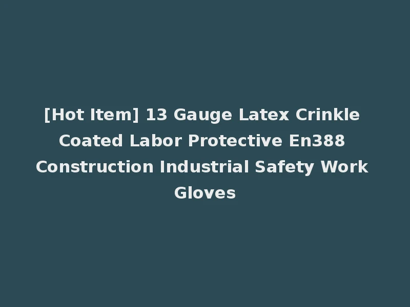 [Hot Item] 13 Gauge Latex Crinkle Coated Labor Protective En388 Construction Industrial Safety Work Gloves