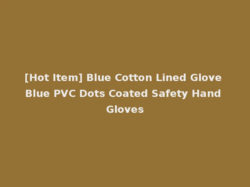 [Hot Item] Blue Cotton Lined Glove Blue PVC Dots Coated Safety Hand Gloves