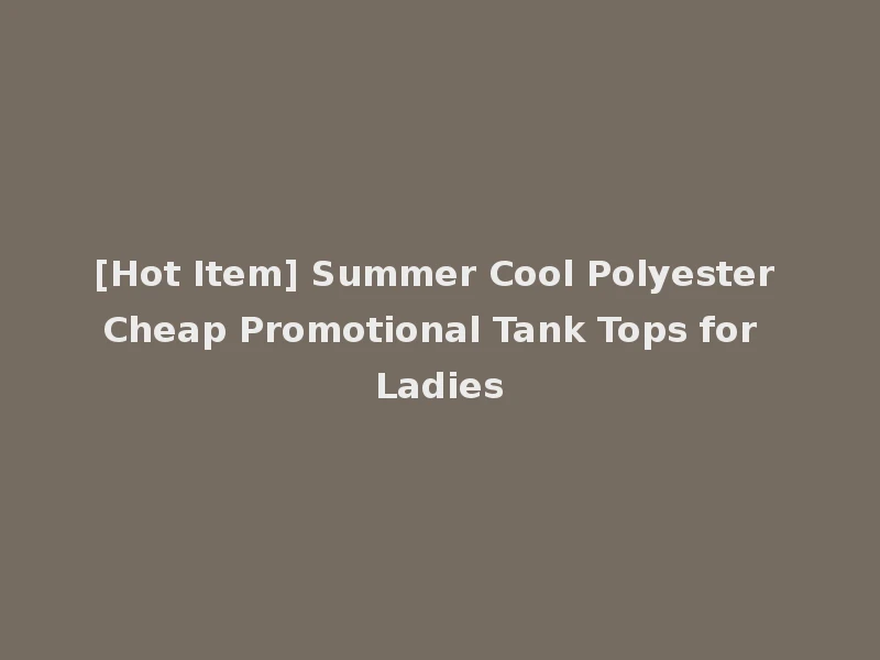 [Hot Item] Summer Cool Polyester Cheap Promotional Tank Tops for Ladies