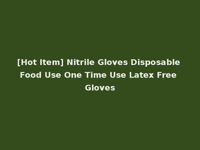 [Hot Item] Nitrile Gloves Disposable Food Use One Time Use Latex Free Gloves