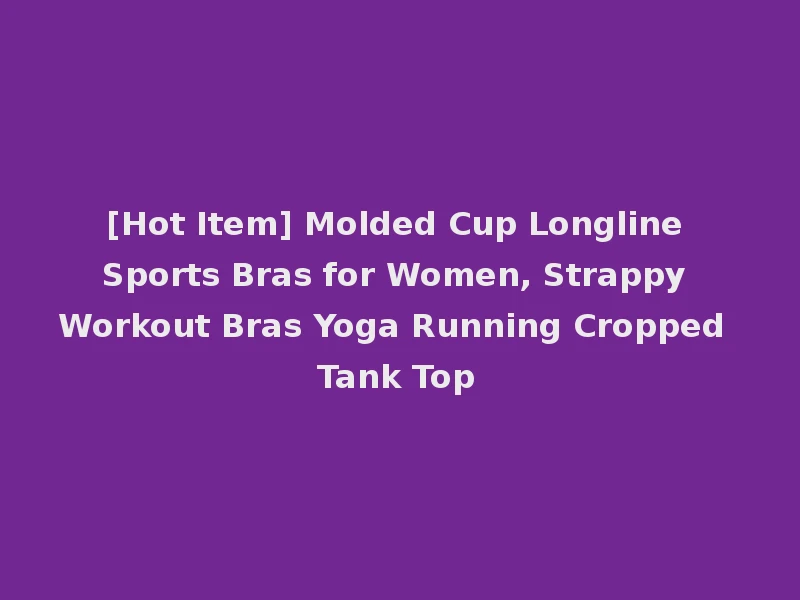 [Hot Item] Molded Cup Longline Sports Bras for Women, Strappy Workout Bras Yoga Running Cropped Tank Top