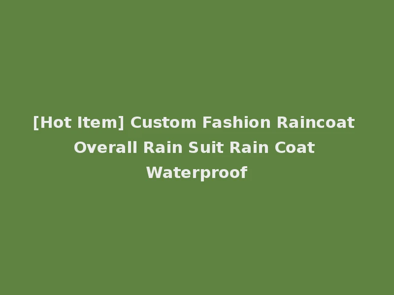 [Hot Item] Custom Fashion Raincoat Overall Rain Suit Rain Coat Waterproof