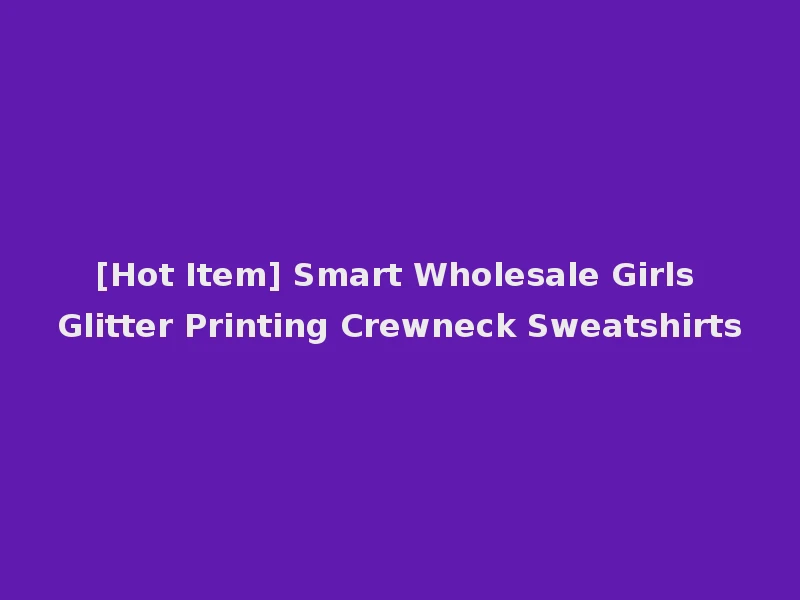 [Hot Item] Smart Wholesale Girls Glitter Printing Crewneck Sweatshirts