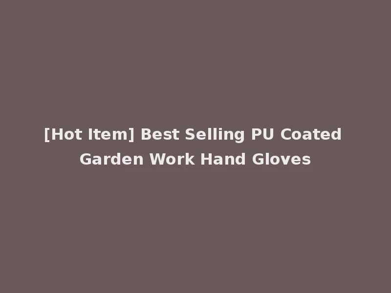 [Hot Item] Best Selling PU Coated Garden Work Hand Gloves