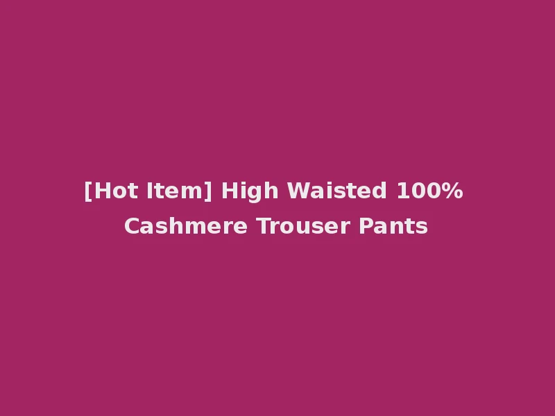 [Hot Item] High Waisted 100% Cashmere Trouser Pants